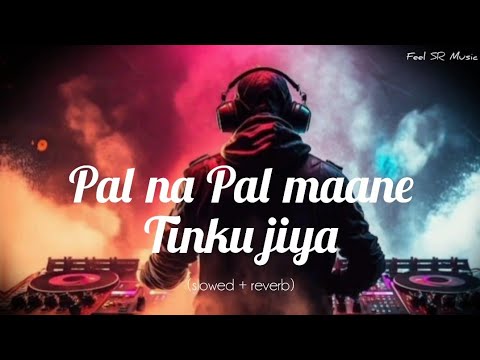 Pal Pal na maane Tinku jiya 😍🔥 FULL SONG | slowed + reverb | #hindisong #tinkujiya #bollywoodmusic