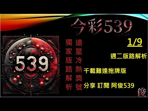 【今彩539】1/9 版路慢來沒關係總會準開 阿俊專業解析 二三星 539不出牌 今彩539號碼推薦 未開遠星 539尾數 阿俊539