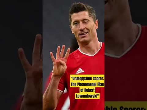 Unstoppable Scorer: The Phenomenal Rise of Robert Lewandowski