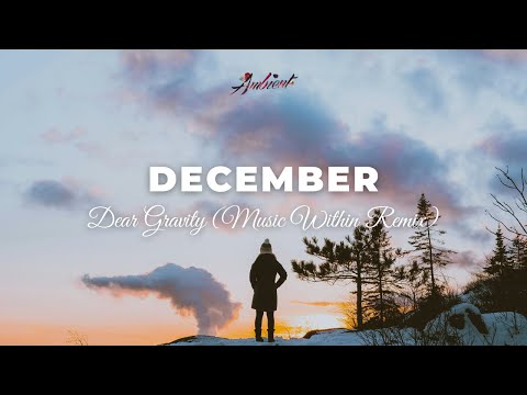 Dear Gravity - December (Music Within Remix) [ambient classical inspiring]