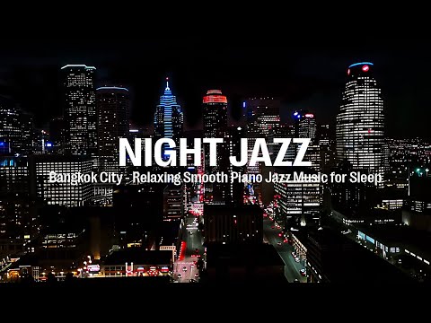 Night Jazz - BangKok City - Relaxing Smooth Piano Jazz Music for Deep Sleep & Melody Jazz Music