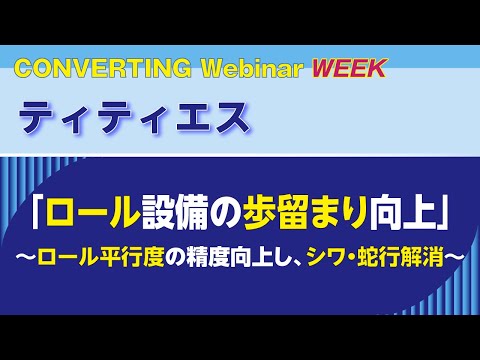 【Converting Webinar WEEK】ティティエス　「ロール設備の歩留まり向上」～ロール平行度の精度向上し、シワ・蛇行解消～