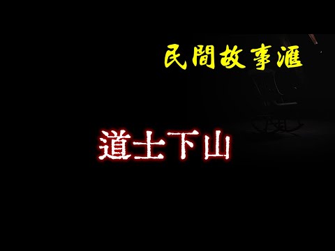 【民间故事】道士下山  | 民间奇闻怪事、灵异故事、鬼故事、恐怖故事