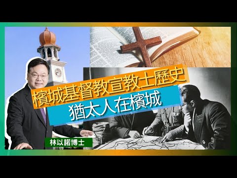 檳城基督教宣教士歷史、猶太人在檳城｜英國及歐洲的宣教士到檳城傳教｜Samuel Dyer 在中國是專門印了中文的聖經｜戴德生將福音傳到中國的內地｜1803年檳城已經有猶太人｜林以諾博士 （中文字幕）