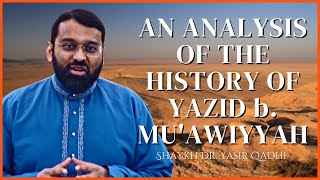 An Analysis of the History of Yazid b. Mu'awiyyah | Muharram | Shaykh Dr. Yasir Qadhi