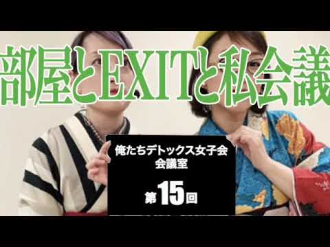 【部屋とEXITと私会議】俺たちデトックス女子会会議室第15回