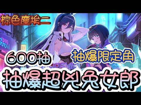 [棕色塵埃2]1.5周年超兇兔女郎!600抽大爆抽!