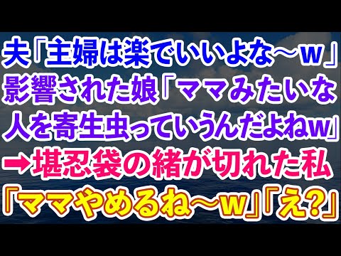 【スカッとする話】夫「主婦は楽でいいよな〜w」影響された娘「ママみたいな寄生虫出ていけばいいのにw」→堪忍袋の緒が切れた私「ママやめるね〜w」「え！？」結果w【感動する話】