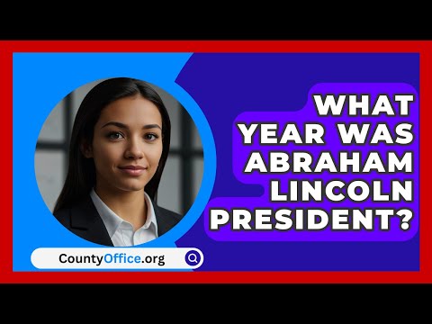 What Year Was Abraham Lincoln President? - CountyOffice.org