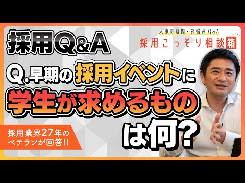 【採用こっそり相談箱】Ｑ．早期の採用イベントに学生が求めるものはどんなことなんでしょうか？