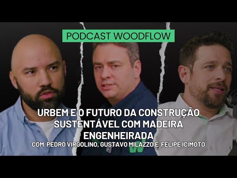 URBEM E O FUTURO DA CONSTRUÇÃO SUSTENTÁVEL COM MADEIRA ENGENHEIRADA - PODCAST WOODFLOW #7