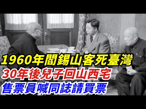 1960年閻錫山客死臺灣，30年後兒子回山西宅，售票員喊同誌請買票【創史館】#歷史#歷史故事#歷史人物#奇聞