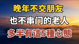 晚年不交朋友，也不串門的老人，多半有這5種心態！【中老年心語】#養老 #幸福#人生 #晚年幸福 #深夜#讀書 #養生 #佛 #為人處世#哲理