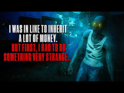 "I Was In Line To Inherit A Lot Of Money. First, I Had To Do Something Very Strange" | Creepypasta