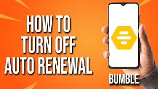 How To Turn Off Auto Renewal Bumble Tutorial