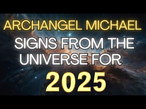 ARCHANGEL MICHAEL: SIGNS FROM THE UNIVERSE FOR 2025 🚀✨