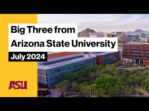 The Big Three from Arizona State University July 2024 : Arizona State University (ASU)