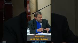 I Asked It To Mufti Taqi Usmani | Shaykh Dr Yasir Qadhi