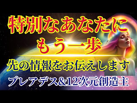 【特別なあなたへ】さらに進むための情報をお伝えします【プレアデス&12次元創造主より】