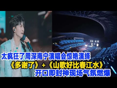 太瘋狂了！周深南寧演唱會，驚艷演繹《多謝了》+《山歌好比春江水》，開口即封神，現場氣氛燃爆！數個超能力#周深