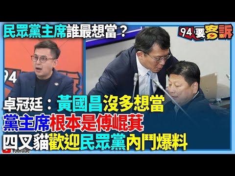 【94要客訴】民眾黨主席誰最想當？卓冠廷：黃國昌沒多想當！黨主席根本是傅崐萁！四叉貓歡迎民眾黨內鬥爆料！