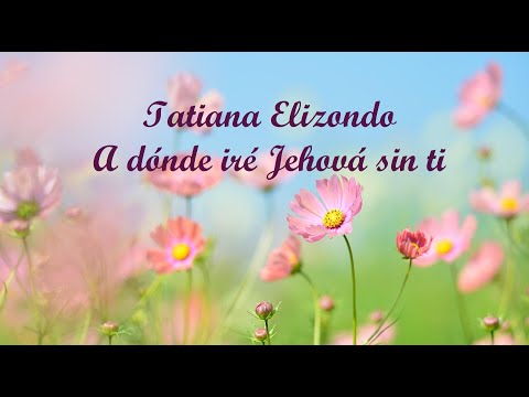 A dónde iré Jehová sin ti. Tatiana Elizondo de Amaya (Oficial). Pista y letra