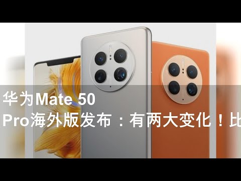 华为Mate 50 Pro海外版发布：有两大变化！比国内贵了2500多