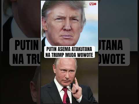 PUTIN ATAKUTANA NA TRUMP MUDA WOWOTE.