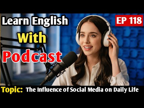 The Influence of Social Media on Daily Life | Learn English With Podcast | English Learning Podcast