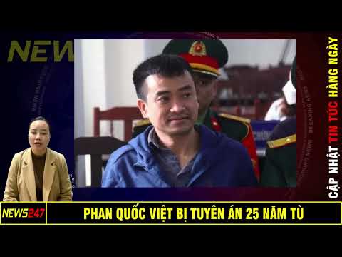 Phan Quốc Việt Bị Tuyên Án 25 Năm Tù