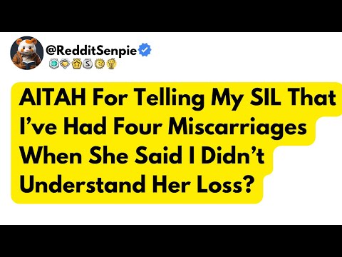 AITAH For Telling My SIL That I’ve Had Four Miscarriages When She Said I Didn’t Understand Her Loss?