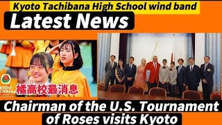 Chairman of the U.S. Tournament of Roses visits Kyoto，Kyoto Tachibana  SHS Band latest new