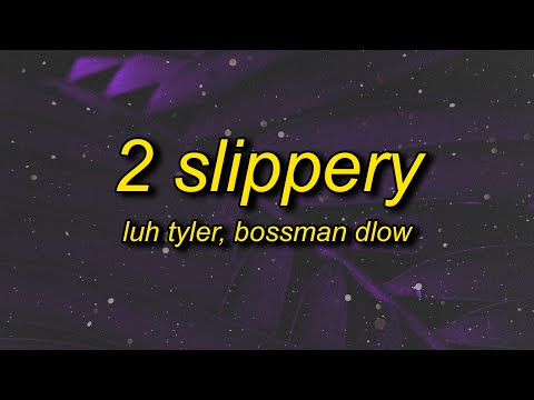 Luh Tyler - 2 Slippery (feat. Bossman Dlow) Lyrics