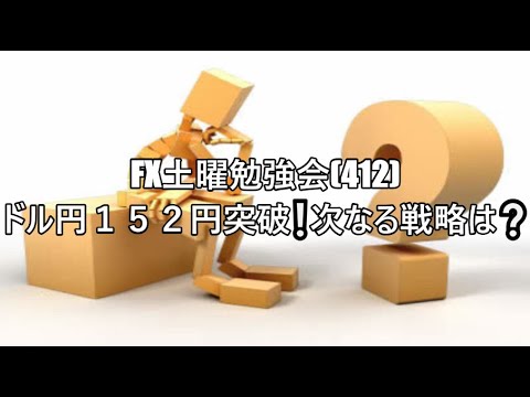 FX土曜勉強会(412)ドル円１５２円突破❕次なる戦略は❔