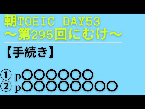 朝TOEIC Day53〜第295回にむけ〜【手続き】① p〇〇〇〇〇〇 ② p〇〇〇〇〇〇〇〇