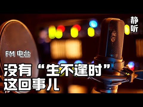 FM情感电台4《没有生不逢时这回事儿》｜听书｜生活感悟｜人生故事