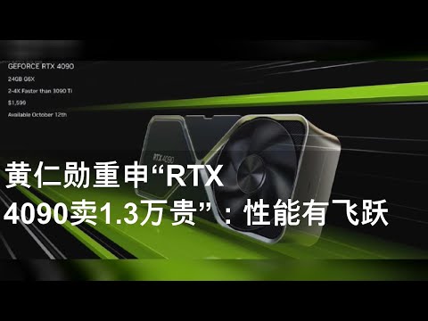 黄仁勋重申“RTX 4090卖1.3万贵”：性能有飞跃