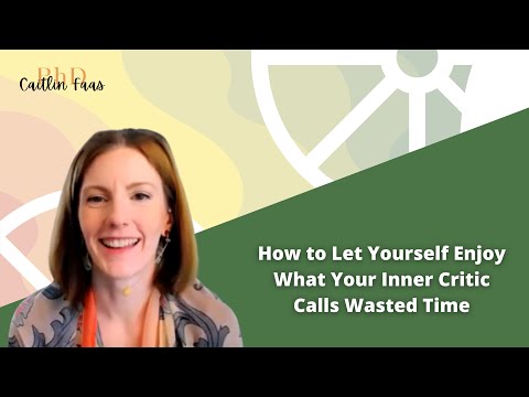 How to Let Yourself Enjoy What Your Inner Critic Calls Wasted Time