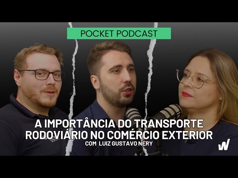 A IMPORTÂNCIA DO TRANSPORTE RODOVIÁRIO NO COMÉRCIO EXTERIOR - POCKET PODCAST WF #3