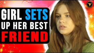 Girl Sets Up Her Best friend, Then This Happens.