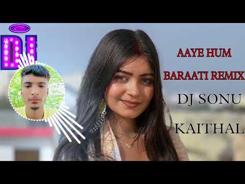 AAYE HUM BARAATI REMIX SONG DJ SONU KAITHAL  SE.