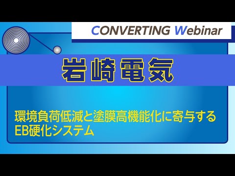 【Converting webinar】岩崎電気「環境負荷低減と塗膜高機能化に寄与するEB硬化システム」