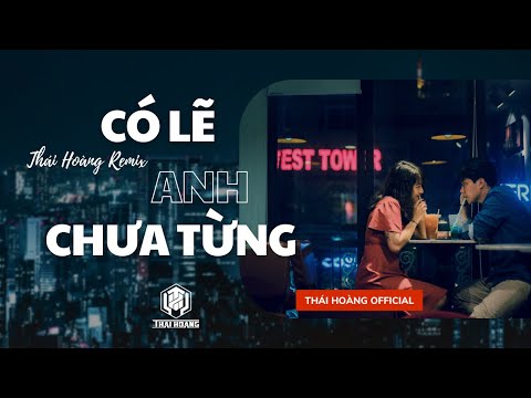 CÓ LẼ ANH CHƯA TỪNG VER 2 FULL | THÁI HOÀNG REMIX