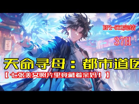 完结《天命寻母：都市道医》1-560 七张美女照片里竟藏着亲妈？山中道医传人下山寻母，没想到却成了都市救世主！高铁惊魂、邪门歪道，他一边治病救人，一边解开身世之谜。道法医术在手，谁敢挡道？