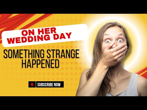 ON HER WEDDING DAY SOMETHING STRANGE HAPPENED