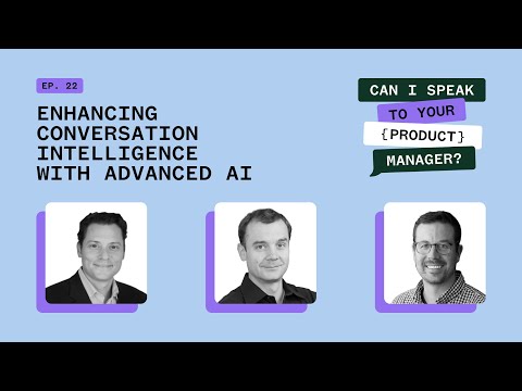 Enhancing Conversation Intelligence with Advanced AI - Can I Speak To Your {Product} Manager Ep 22