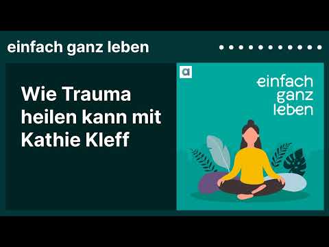 Wie Trauma heilen kann mit Kathie Kleff | einfach ganz leben