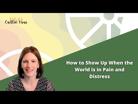 How to Show Up When the World is in Pain and Distress