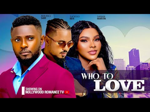 WHO TO LOVE ~ MAURICE SAM, SARIAN MARTINS, BEN TOUITOU | 2024 LATEST NIGERIAN AFRICAN MOVIES