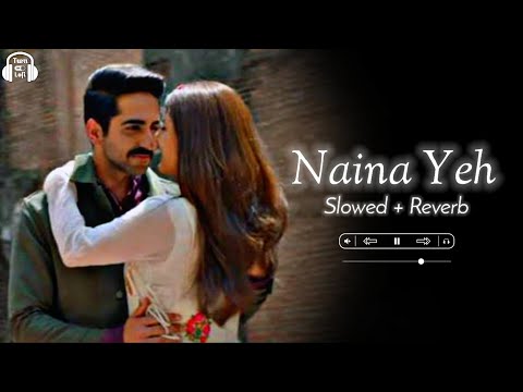 Naina Yeh Song - Slowed & Reverb | Yasser Desai | Article 15 | Ayushmann Khurrana | Lofi Song